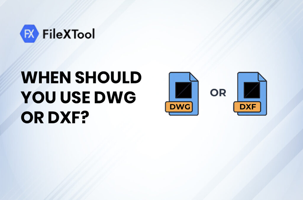 When Should You Use DWG or DXF?